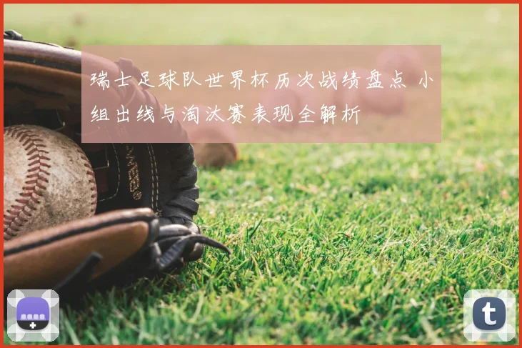 瑞士足球队世界杯历次战绩盘点 小组出线与淘汰赛表现全解析