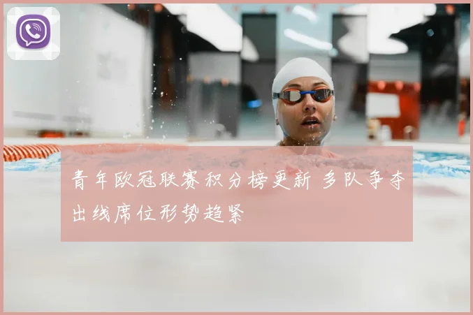 青年欧冠联赛积分榜更新 多队争夺出线席位形势趋紧