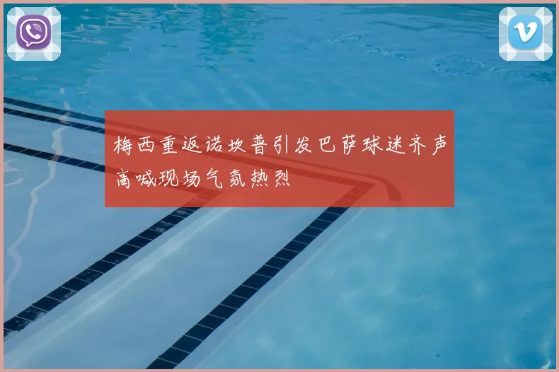 梅西重返诺坎普引发巴萨球迷齐声高喊现场气氛热烈