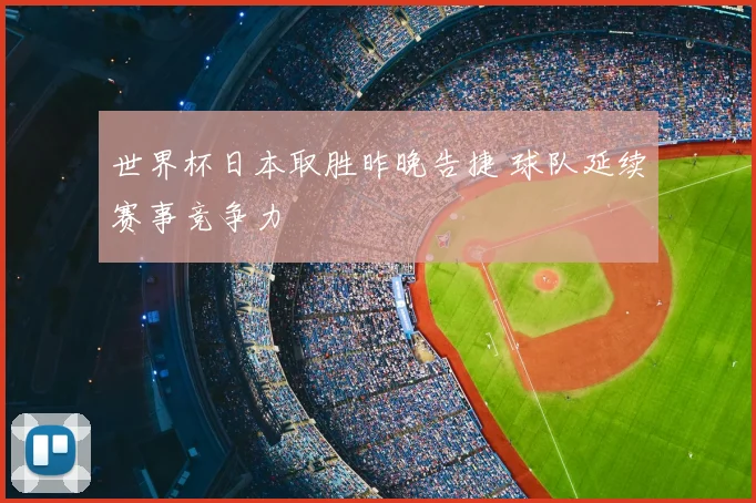 世界杯日本取胜昨晚告捷 球队延续赛事竞争力