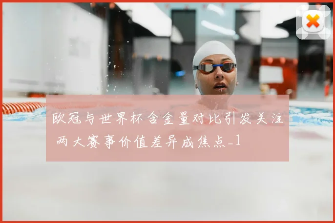 欧冠与世界杯含金量对比引发关注 两大赛事价值差异成焦点_1